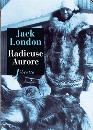 Radieuse Aurore by Jack London, Robert Sctrick, Max Gallo