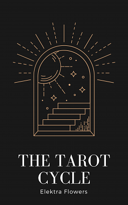 The Tarot Cycle by Elektra Flowers, Elektra Flowers