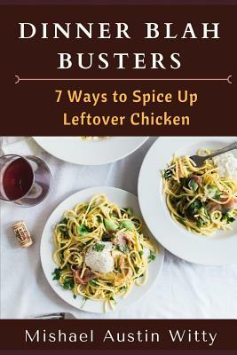 Dinner Blah Busters: Seven Ways to Spice Up Leftover Chicken by Mishael Austin Witty