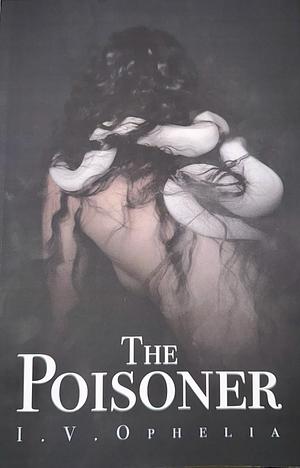 The Poisoner by I.V. Ophelia