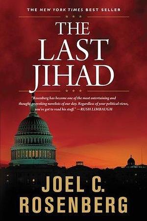 The Last Jihad: A Jon Bennett Series Political and Military Action Thriller by Joel C. Rosenberg, Joel C. Rosenberg