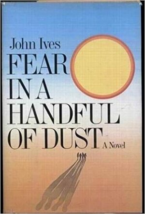 Fear in a Handful of Dust by John Ives