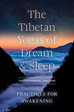 The Tibetan Yogas of Dream and Sleep: Practices for Awakening by Tenzin Wangyal