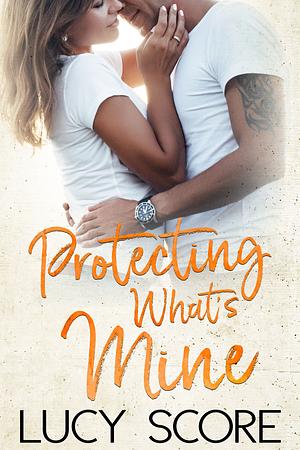 Protecting What's Mine by Lucy Score