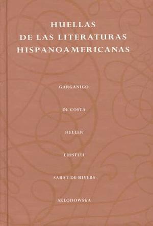 Huellas de las literaturas hispanoamericanas by Ben A. Heller, Georgina Sabat de Rivers, Alessandra Luiselli, René de Costa, John F. Garganigo