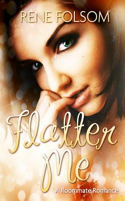 Flatter Me (Roommate Romance #4) by Rene Folsom
