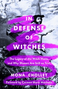 In Defense of Witches: The Legacy of the Witch Hunts and Why Women Are Still on Trial by Mona Chollet