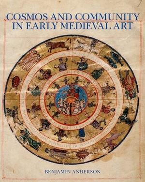 Cosmos and Community in Early Medieval Art by Benjamin Anderson