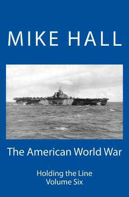 The American World War: Holding the Line by Mike Hall