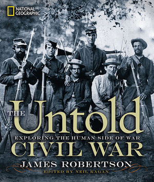 The Untold Civil War: Exploring the Human Side of War by James Robertson