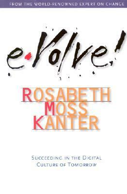 Evolve: Succeeding in the Digital Culture of Tomorrow by Rosabeth Moss Kanter