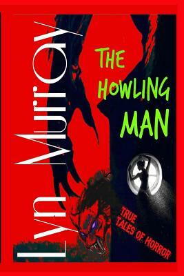 The Howling Man: Wolfmen and Werewolves - Reality and Legends by Lyn Murray