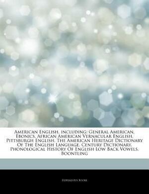 Articles on American English, Including: General American, Ebonics, African American Vernacular English, Pittsburgh English, the American Heritage Dictionary of the English Language, Century Dictionary by Hephaestus Books