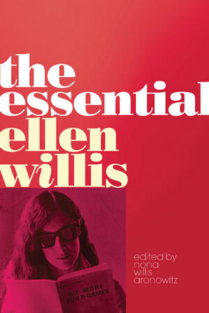 The Essential Ellen Willis by Nona Willis Aronowitz, Ellen Willis