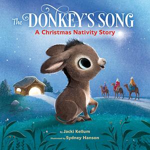The Donkey's Song: A Christmas Nativity Story by Sydney Hanson, Jacki Kellum, Jacki Kellum