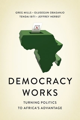 Democracy Works: Re-Wiring Politics to Africa's Advantage by Tendai Biti, Greg Mills, Olusegun Obasanjo