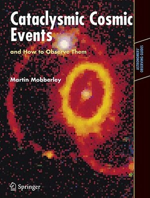 Cataclysmic Cosmic Events and How to Observe Them by Martin Mobberley