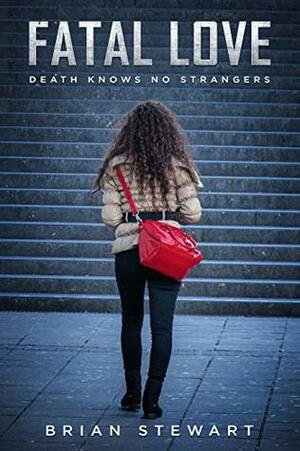 Fatal Love : Death Knows no Strangers (America Classic Fiction Book 1) by Brian Stewart