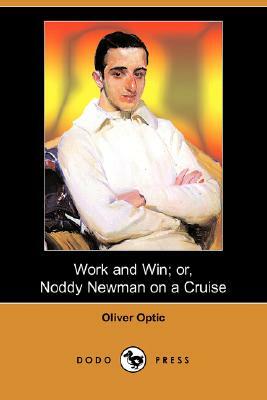 Work and Win; Or, Noddy Newman on a Cruise (Dodo Press) by Oliver Optic