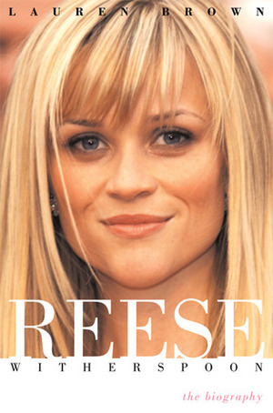 Reese Witherspoon: The Biography by Lauren Brown