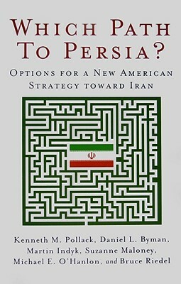 Which Path to Persia?: Options for a New American Strategy Toward Iran by Daniel L. Byman, Kenneth M. Pollack, Martin S. Indyk