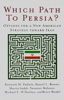 Which Path to Persia?: Options for a New American Strategy Toward Iran by Kenneth M. Pollack, Daniel L. Byman, Martin S. Indyk