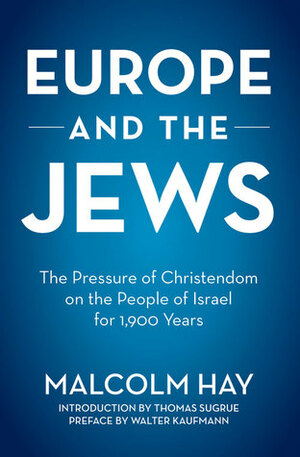 Europe and the Jews: The Pressure of Christendom on the People of Israel for 1,900 Years by Malcolm Hay