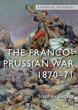 The Franco-Prussian War: 1870–71 by Stephen Badsey, Stephen Badsey