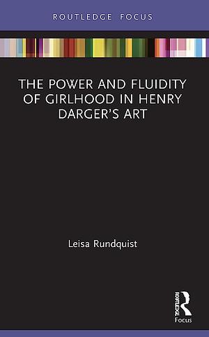 The Power and Fluidity of Girlhood in Henry Darger's Art by Leisa Rundquist