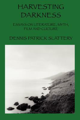 Harvesting Darkness: Essays on Literature, Myth, Film and Culture by Dennis Patrick Slattery