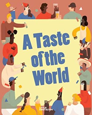 A Taste of the World: What People Eat and How They Celebrate Around the Globe by Beth Walrond, Little Gestalten