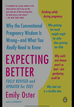 Expecting Better: Why the Conventional Pregnancy Wisdom Is Wrong--and What You Really Need to Know Updated for 2019 by Emily Oster