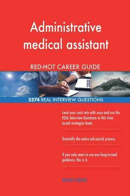 Administrative medical assistant RED-HOT Career; 2574 REAL Interview Questions by Red-Hot Careers