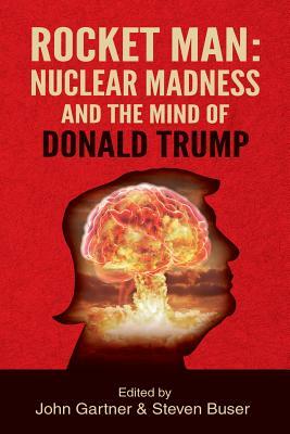 Rocket Man: Nuclear Madness and the Mind of Donald Trump by 