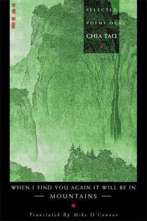 When I Find You Again, It Will Be in Mountains: The Selected Poems of Chia Tao by Mike O'Connor