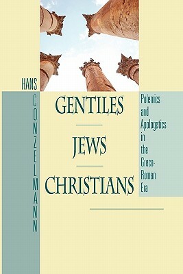 Gentiles, Jews, Christians: Polemics and Apologetics in the Greco-Roman World by Hans Conzelmann