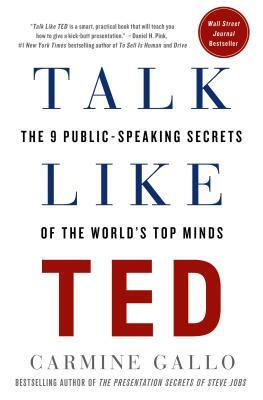 Talk Like Ted: The 9 Public-Speaking Secrets of the World's Top Minds by Carmine Gallo