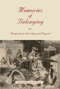 Memories of Belonging: Images from the Colony and Beyond by Malavika Karlekar
