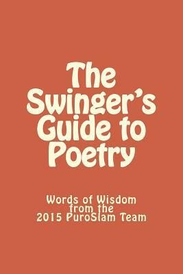 The Swinger's Guide to Poetry: Words of Wisdom from the 2015 PuroSlam Team by Jason Gossard