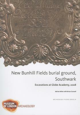 New Bunhill Fields Burial Ground, Southwark: Excavations at Globe Academy, 2008 by Adrian Miles, Brian Connell