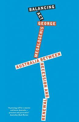 Balancing Act: Australia Between Recession and Renewal by George Megalogenis