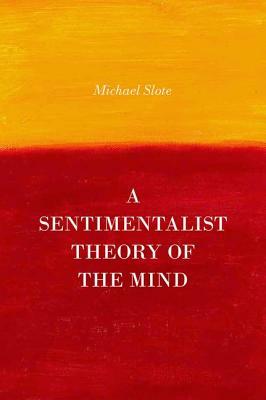 A Sentimentalist Theory of the Mind by Michael Slote