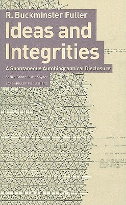 Buckminster Fuller: Ideas and Integrities: A Spontaneous Autobiographical Disclosure by R. Buckminster Fuller
