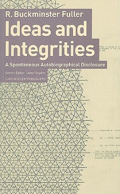 Buckminster Fuller: Ideas and Integrities: A Spontaneous Autobiographical Disclosure by R. Buckminster Fuller