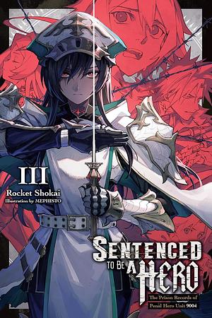 Sentenced to Be a Hero, Vol. 3 (Light Novel): The Prison Records of Penal Hero Unit 9004 Volume 3 by Rocket Shokai