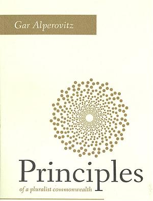 Principles of a Pluralist Commonwealth by Gar Alperovitz