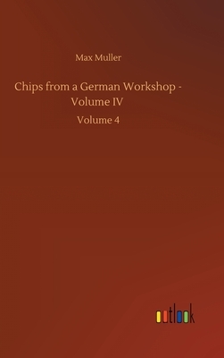 Chips from a German Workshop - Volume IV: Volume 4 by Max Muller