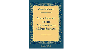 Susan Hopley, or the Adventures of a Maid-Servant by Catherine Crowe