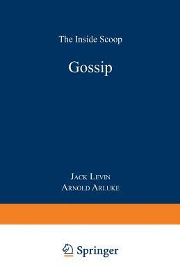 Gossip: The Inside Scoop by Jack Levin, Arnold Arluke