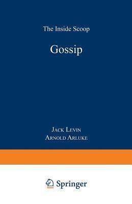 Gossip: The Inside Scoop by Jack Levin, Arnold Arluke